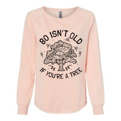 80th Birthday 80 Years 80 IsnT Old If YouRe A Tree Womens California Wash Sweatshirt