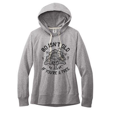 80th Birthday 80 Years 80 IsnT Old If YouRe A Tree Women's Fleece Hoodie