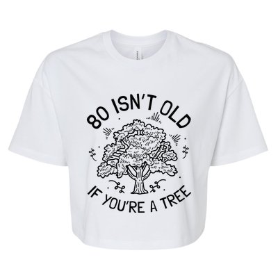 80th Birthday 80 Years 80 IsnT Old If YouRe A Tree Bella+Canvas Jersey Crop Tee