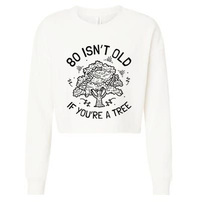 80th Birthday 80 Years 80 IsnT Old If YouRe A Tree Cropped Pullover Crew