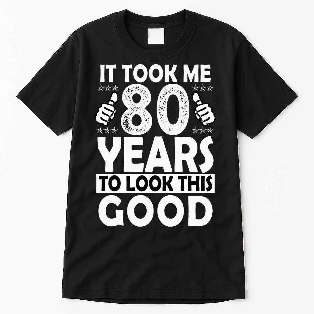 80th Birthday Gift Took Me 80 Years Good Funny 80 Year Old Tall T-Shirt