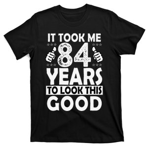 84th Birthday Gift Took Me 84 Years Good Funny 84 Year Old T-Shirt