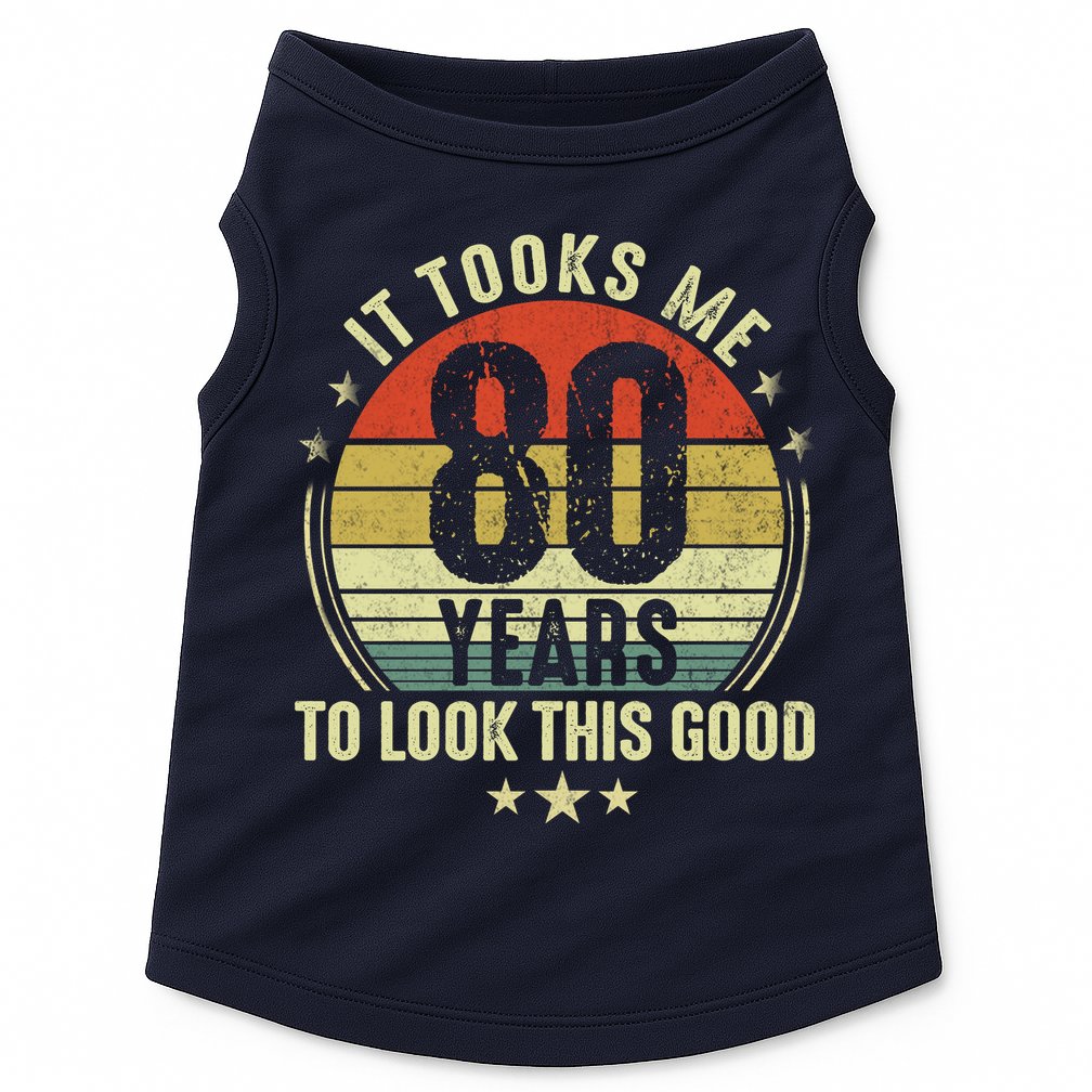 80th Birthday: It Took Me 80 Years To Look This Good Doggie Tank