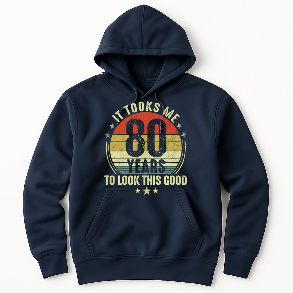 80th Birthday: It Took Me 80 Years To Look This Good Hoodie