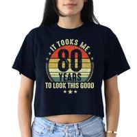 80th Birthday: It Took Me 80 Years To Look This Good Women's Crop Top Tee