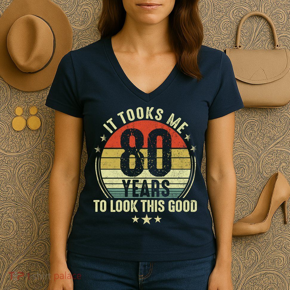 80th Birthday: It Took Me 80 Years To Look This Good Women's V-Neck T-Shirt