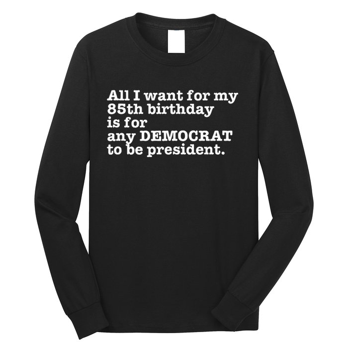 85 Birthday Pro Democrat President Anti Trump Funny Gag Long Sleeve Shirt