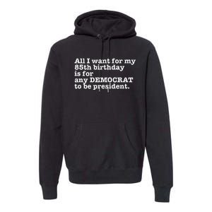 85 Birthday Pro Democrat President Anti Trump Funny Gag Premium Hoodie