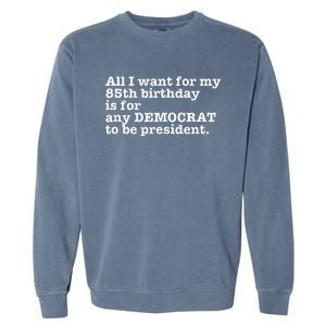 85 Birthday Pro Democrat President Anti Trump Funny Gag Garment-Dyed Sweatshirt