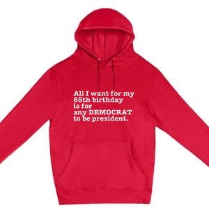 85 Birthday Pro Democrat President Anti Trump Funny Gag Premium Pullover Hoodie