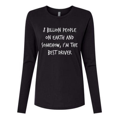 8 Billion People On Earth And IM The Best Driver Funny Joke Womens Cotton Relaxed Long Sleeve T-Shirt