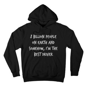 8 Billion People On Earth And IM The Best Driver Funny Joke Hoodie