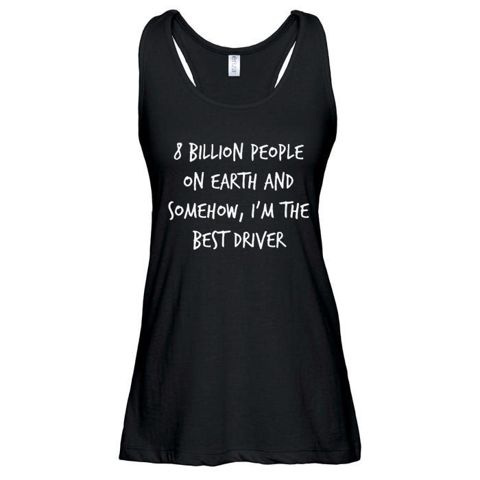 8 Billion People On Earth And IM The Best Driver Funny Joke Ladies Essential Flowy Tank