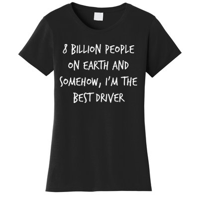 8 Billion People On Earth And IM The Best Driver Funny Joke Women's T-Shirt