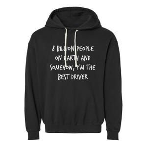 8 Billion People On Earth And IM The Best Driver Funny Joke Garment-Dyed Fleece Hoodie