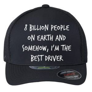 8 Billion People On Earth And IM The Best Driver Funny Joke Flexfit Unipanel Trucker Cap