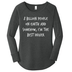 8 Billion People On Earth And IM The Best Driver Funny Joke Women's Perfect Tri Tunic Long Sleeve Shirt