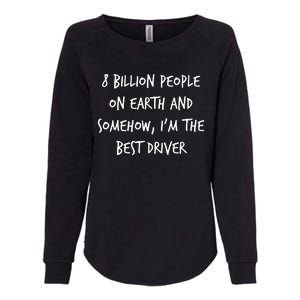 8 Billion People On Earth And IM The Best Driver Funny Joke Womens California Wash Sweatshirt