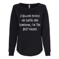 8 Billion People On Earth And IM The Best Driver Funny Joke Womens California Wash Sweatshirt