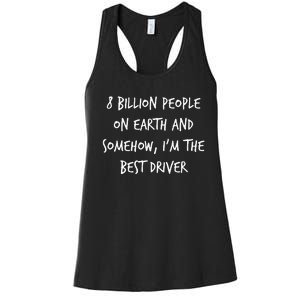 8 Billion People On Earth And IM The Best Driver Funny Joke Women's Racerback Tank