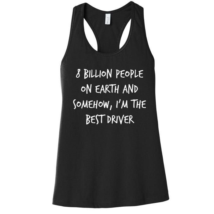 8 Billion People On Earth And IM The Best Driver Funny Joke Women's Racerback Tank