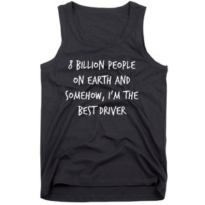 8 Billion People On Earth And IM The Best Driver Funny Joke Tank Top