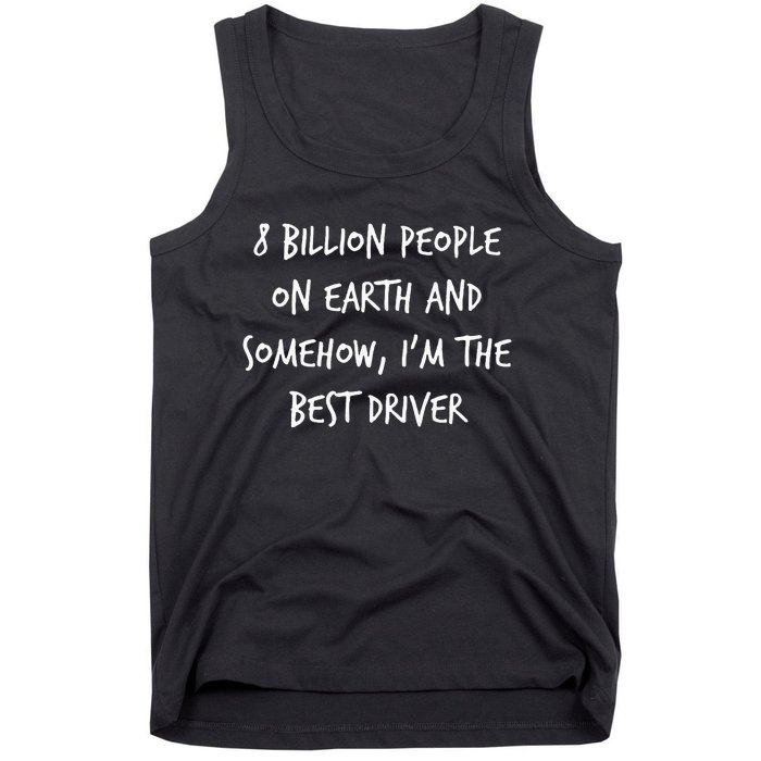 8 Billion People On Earth And IM The Best Driver Funny Joke Tank Top