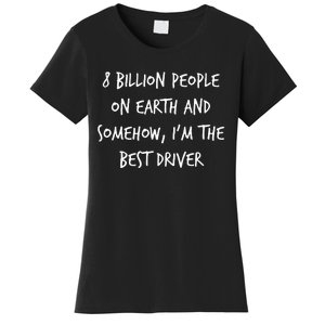 8 Billion People On Earth And IM The Best Driver Funny Joke Women's T-Shirt