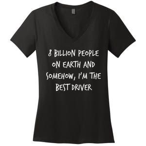 8 Billion People On Earth And IM The Best Driver Funny Joke Women's V-Neck T-Shirt