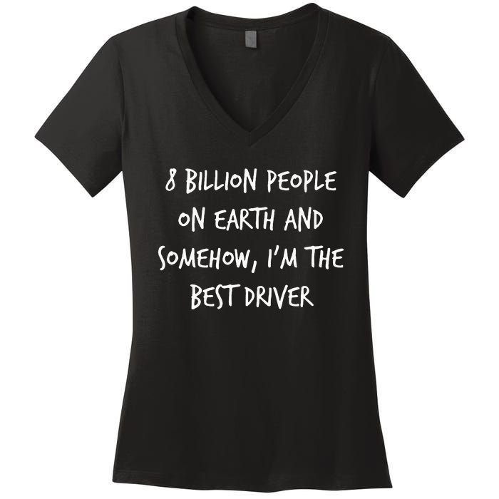 8 Billion People On Earth And IM The Best Driver Funny Joke Women's V-Neck T-Shirt