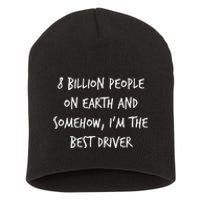 8 Billion People On Earth And IM The Best Driver Funny Joke Short Acrylic Beanie