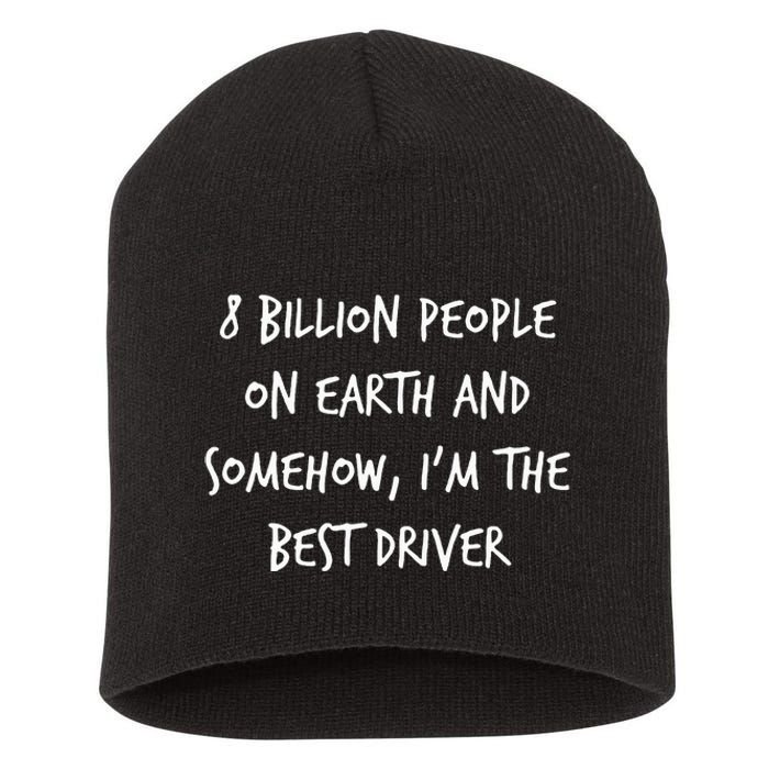 8 Billion People On Earth And IM The Best Driver Funny Joke Short Acrylic Beanie