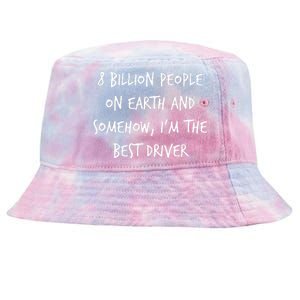 8 Billion People On Earth And IM The Best Driver Funny Joke Tie-Dyed Bucket Hat