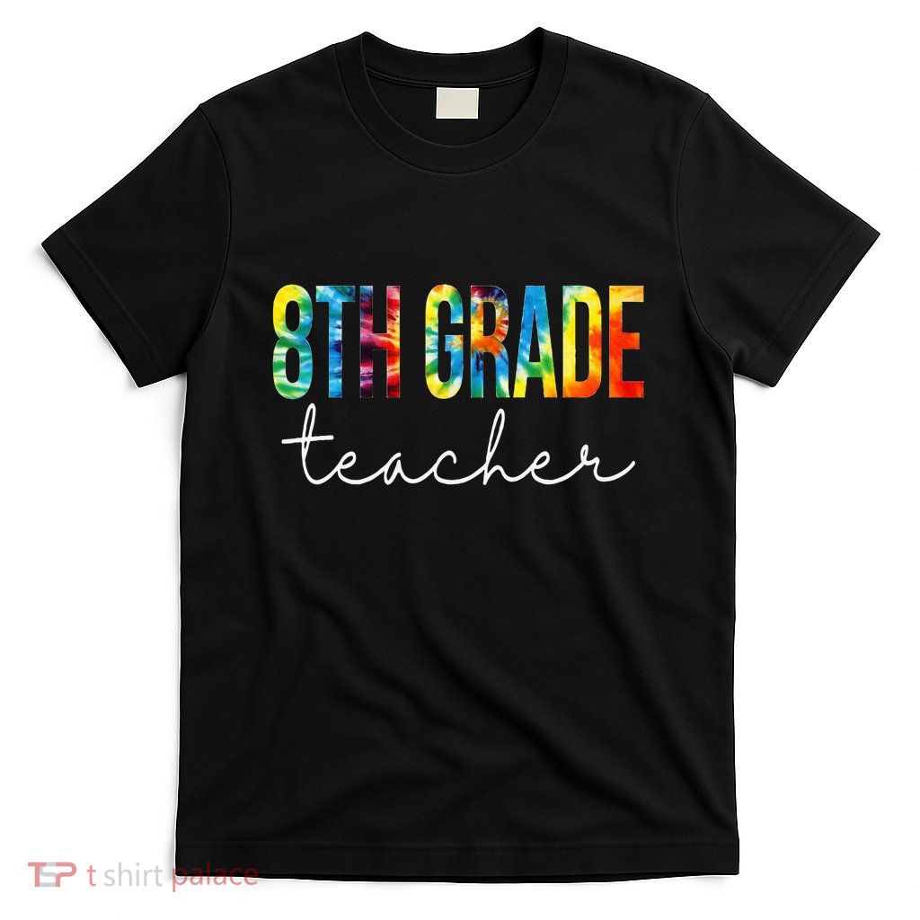 8th Grade Teacher Tie Dye Appreciation Day Back To School T-Shirt