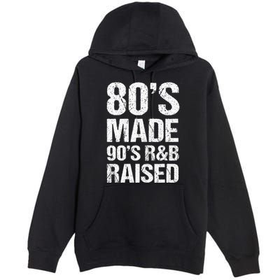 80S Made 90S R&B Raised Old School Rnb Music Lover Premium Pullover Hoodie