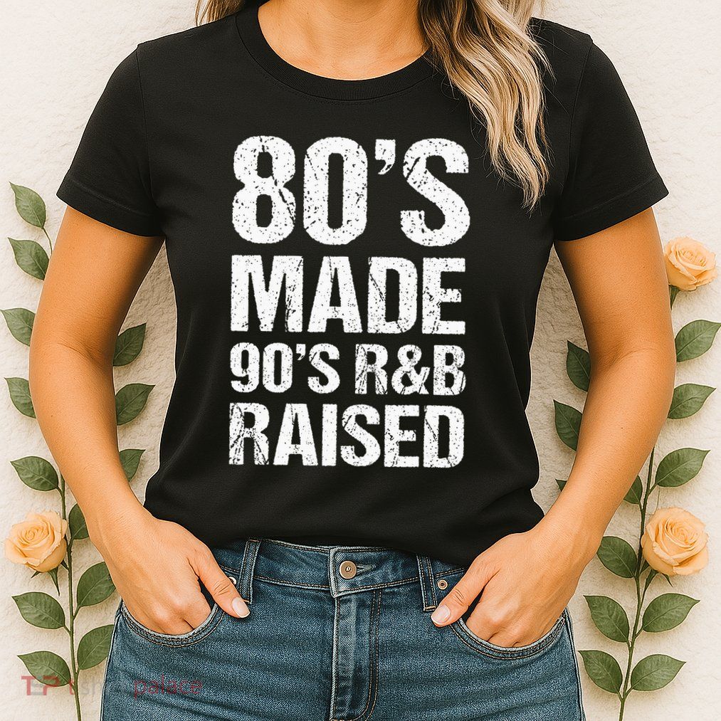 80S Made 90S R&B Raised Old School Rnb Music Lover Womens T-Shirt