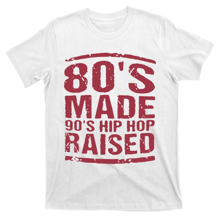 80’S Made 90’S Hip Hop Raised T-Shirt