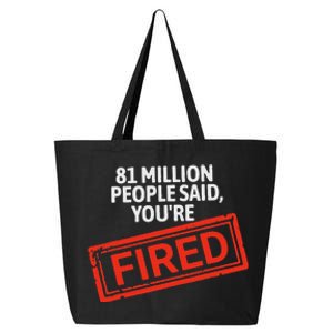 81 Million People Said YouRe Fired Harris For President 25L Jumbo Tote