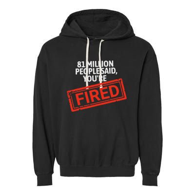 81 Million People Said YouRe Fired Harris For President Garment-Dyed Fleece Hoodie