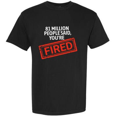 81 Million People Said YouRe Fired Harris For President Garment-Dyed Heavyweight T-Shirt