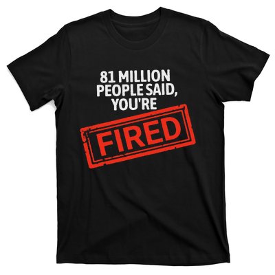 81 Million People Said YouRe Fired Harris For President T-Shirt