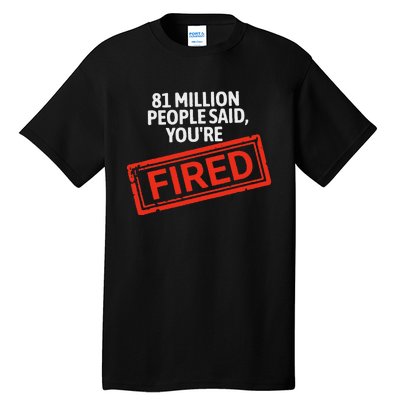 81 Million People Said YouRe Fired Harris For President Tall T-Shirt