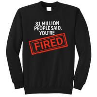 81 Million People Said YouRe Fired Harris For President Tall Sweatshirt