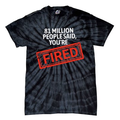 81 Million People Said YouRe Fired Harris For President Tie-Dye T-Shirt