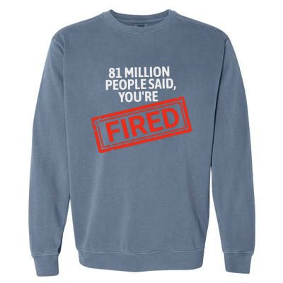 81 Million People Said YouRe Fired Harris For President Garment-Dyed Sweatshirt