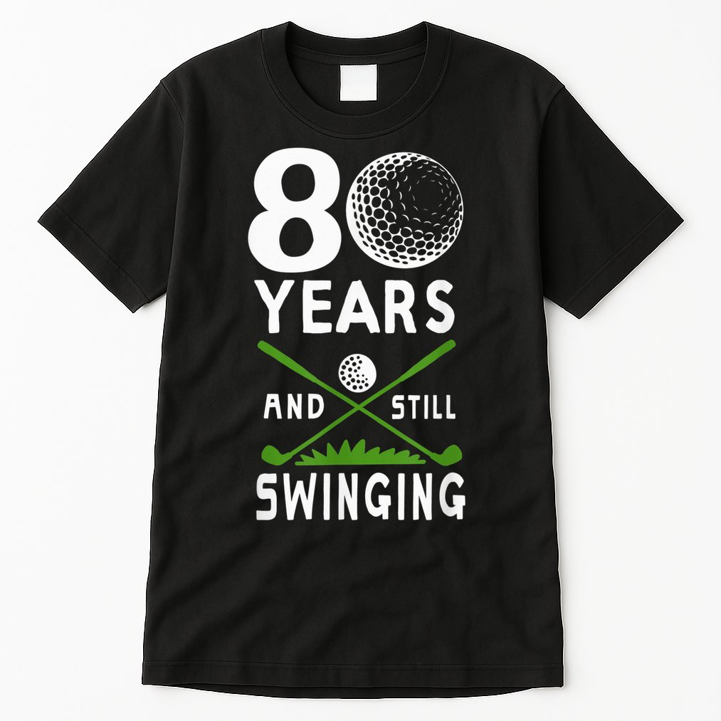 80 Years And Still Swinging 80th Birthday Golfing Apparel Tall T-Shirt