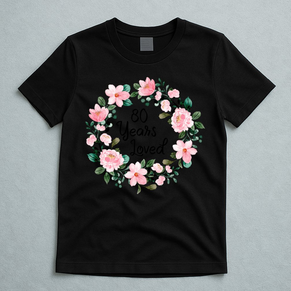 80 Years Loved 80 Years Old Floral 80th Birthday T-Shirt