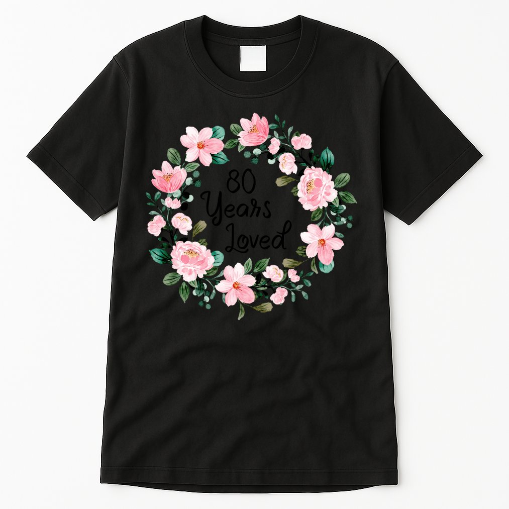 80 Years Loved 80 Years Old Floral 80th Birthday Tall T-Shirt
