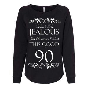 90th Birthday: Don't Be Jealous Just Because I Look This Good At 90 Womens California Wash Sweatshirt