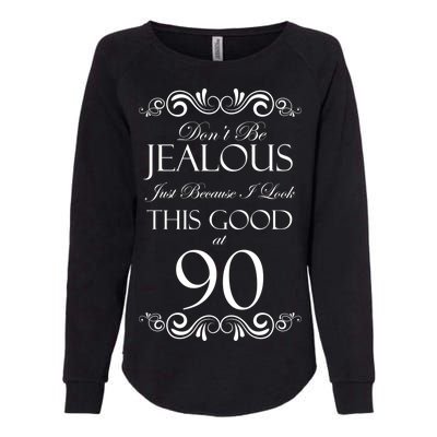 90th Birthday: Don't Be Jealous Just Because I Look This Good At 90 Womens California Wash Sweatshirt